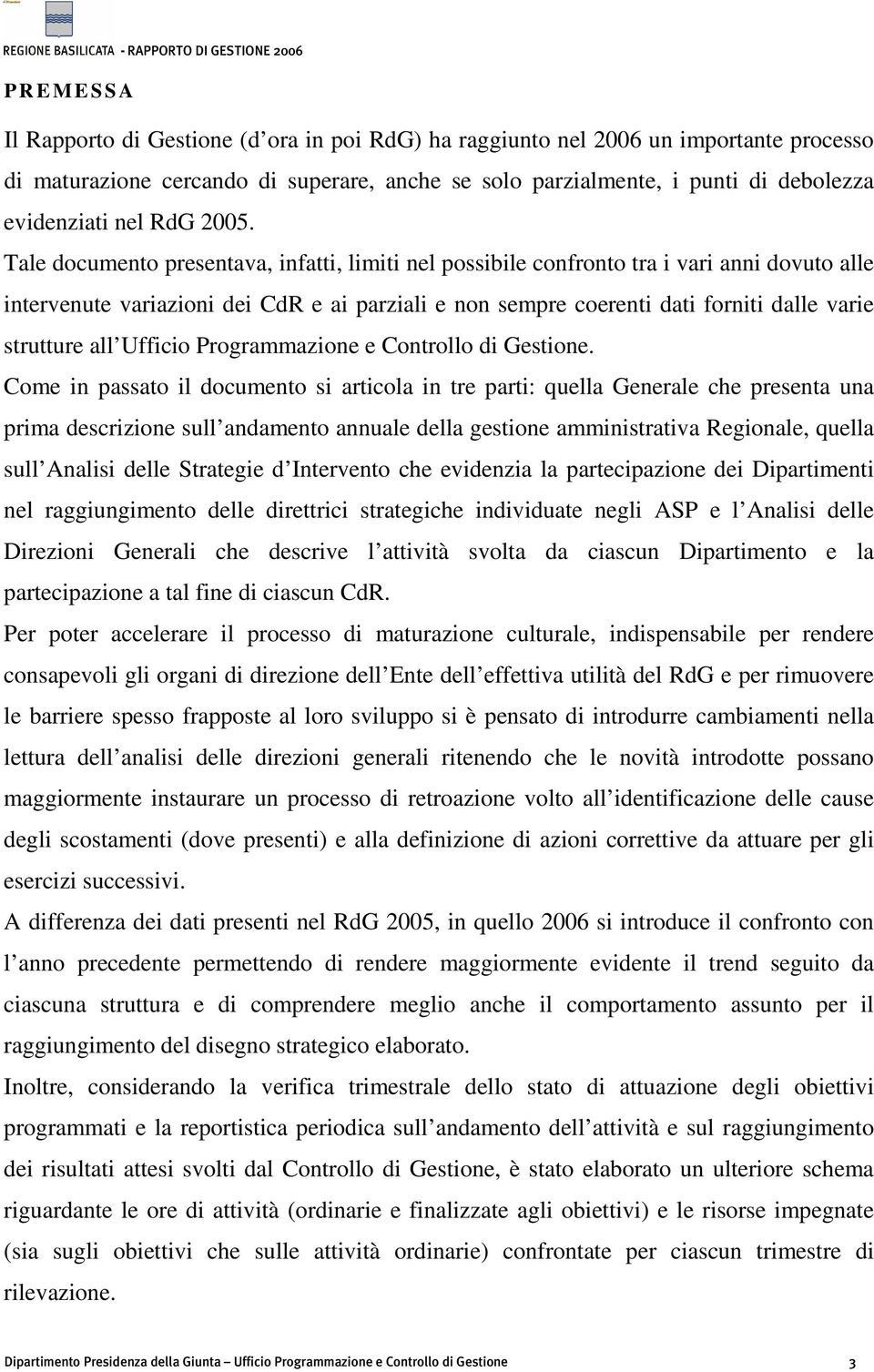 Tale documento presentava, infatti, limiti nel possibile confronto tra i vari anni dovuto alle intervenute variazioni dei CdR e ai parziali e non sempre coerenti dati forniti dalle varie strutture