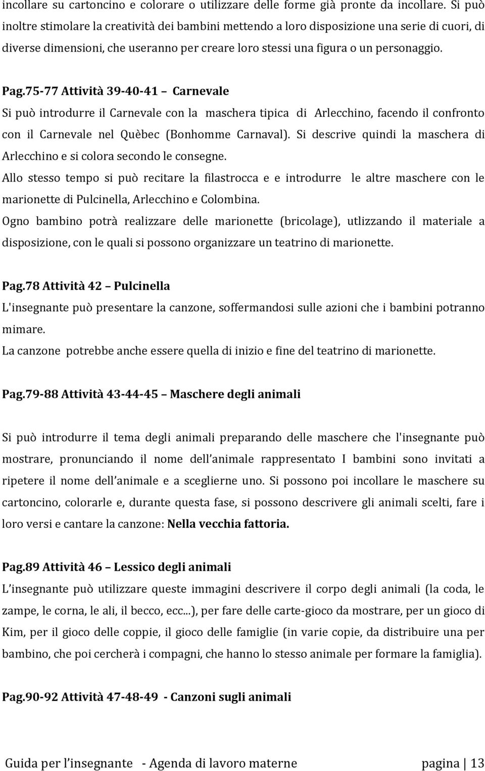 75-77 Attività 39-40-41 Carnevale Si può introdurre il Carnevale con la maschera tipica di Arlecchino, facendo il confronto con il Carnevale nel Quèbec (Bonhomme Carnaval).