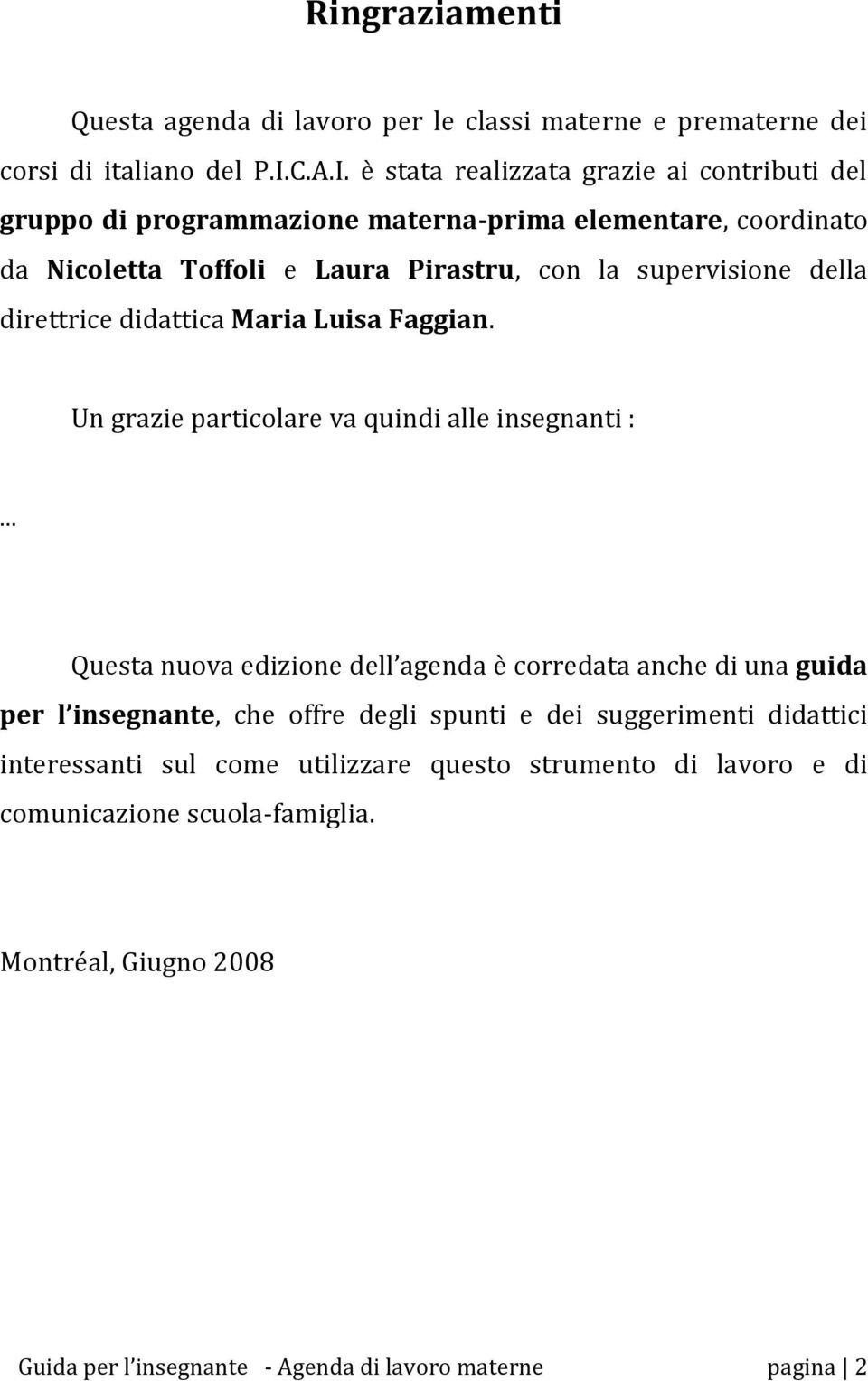 è stata realizzata grazie ai contributi del gruppo di programmazione materna-prima elementare, coordinato da Nicoletta Toffoli e Laura Pirastru, con la supervisione della