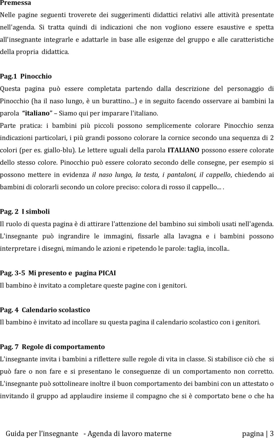 1 Pinocchio Questa pagina può essere completata partendo dalla descrizione del personaggio di Pinocchio (ha il naso lungo, è un burattino.