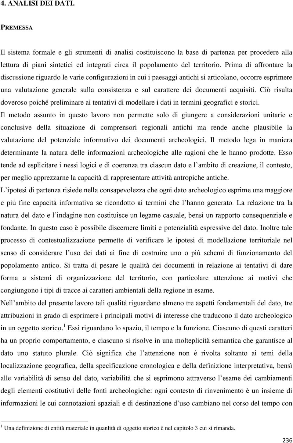 Prima di affrontare la discussione riguardo le varie configurazioni in cui i paesaggi antichi si articolano, occorre esprimere una valutazione generale sulla consistenza e sul carattere dei documenti