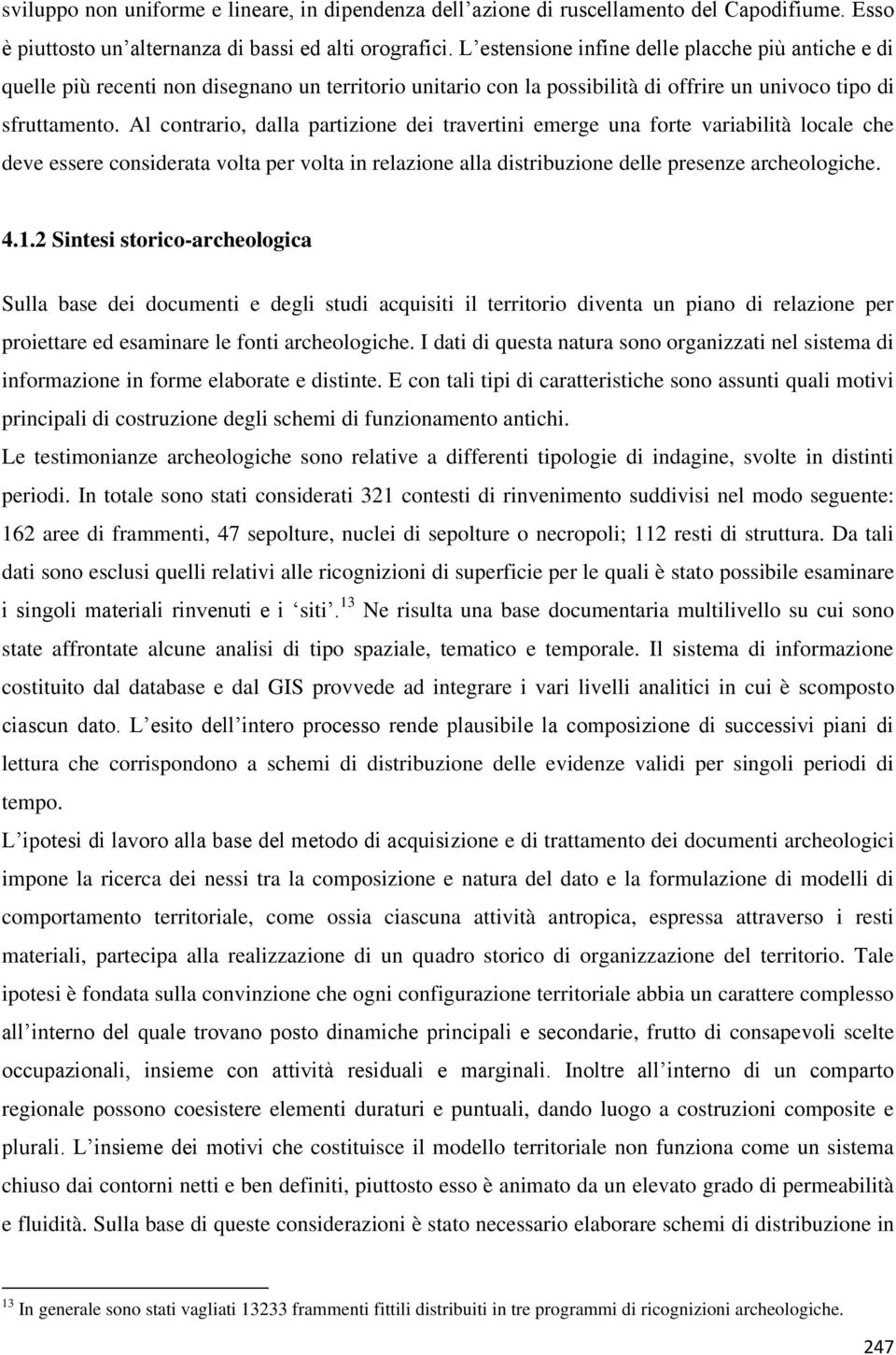 Al contrario, dalla partizione dei travertini emerge una forte variabilità locale che deve essere considerata volta per volta in relazione alla distribuzione delle presenze archeologiche. 4.1.