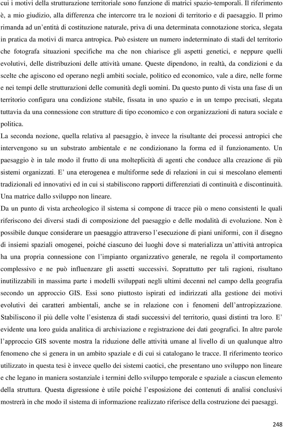 Può esistere un numero indeterminato di stadi del territorio che fotografa situazioni specifiche ma che non chiarisce gli aspetti genetici, e neppure quelli evolutivi, delle distribuzioni delle