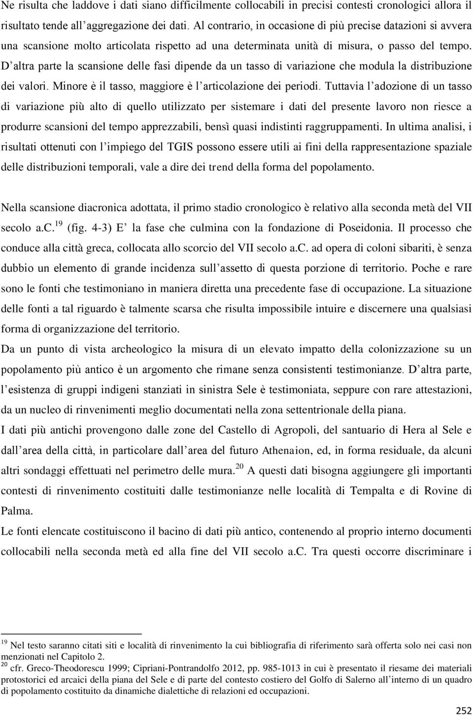 D altra parte la scansione delle fasi dipende da un tasso di variazione che modula la distribuzione dei valori. Minore è il tasso, maggiore è l articolazione dei periodi.