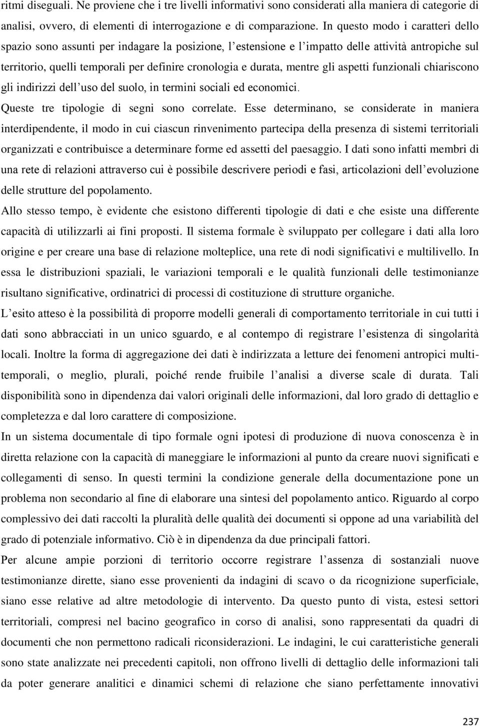 mentre gli aspetti funzionali chiariscono gli indirizzi dell uso del suolo, in termini sociali ed economici. Queste tre tipologie di segni sono correlate.