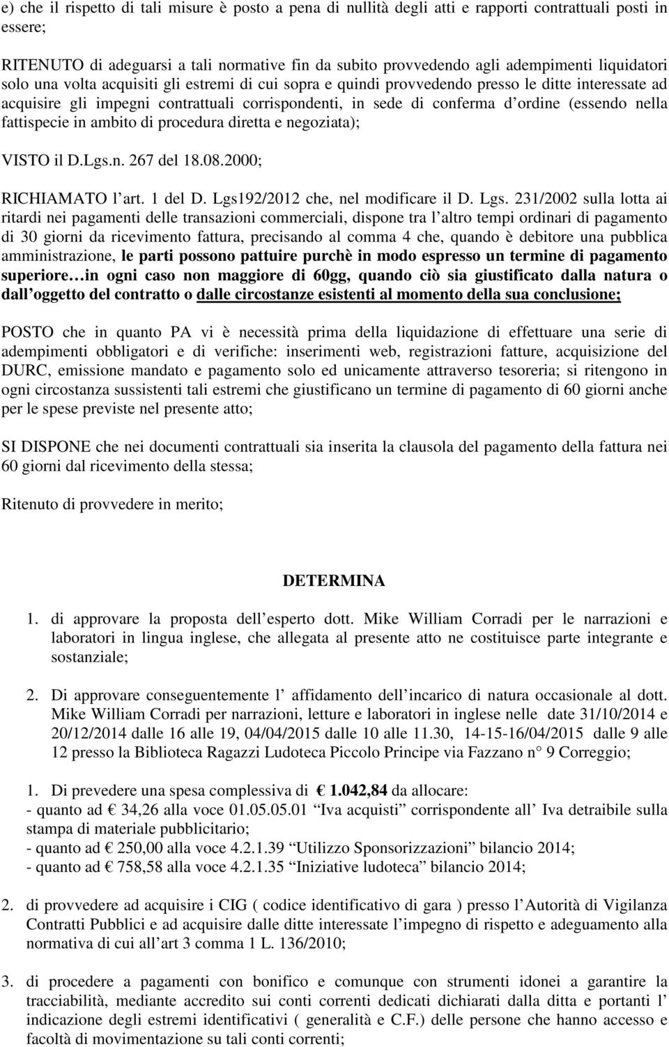 (essendo nella fattispecie in ambito di procedura diretta e negoziata); VISTO il D.Lgs.n. 267 del 18.08.2000; RICHIAMATO l art. 1 del D. Lgs1