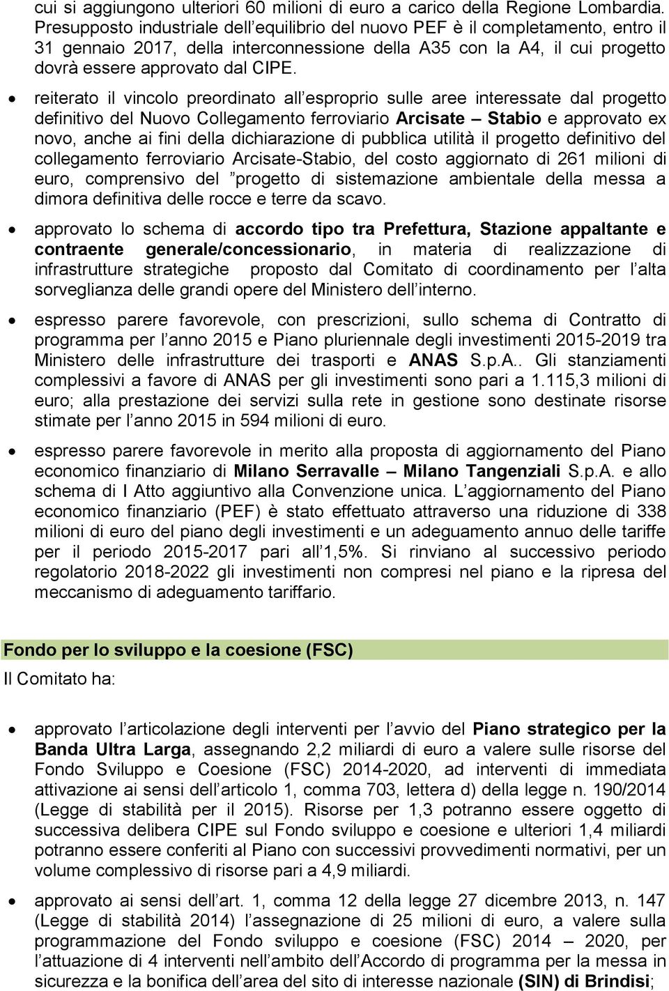 reiterato il vincolo preordinato all esproprio sulle aree interessate dal progetto definitivo del Nuovo Collegamento ferroviario Arcisate Stabio e approvato ex novo, anche ai fini della dichiarazione