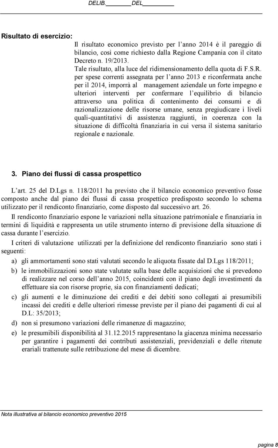 per spese correnti assegnata per l anno 2013 e riconfermata anche per il 2014, imporrà al management aziendale un forte impegno e ulteriori interventi per confermare l equilibrio di bilancio