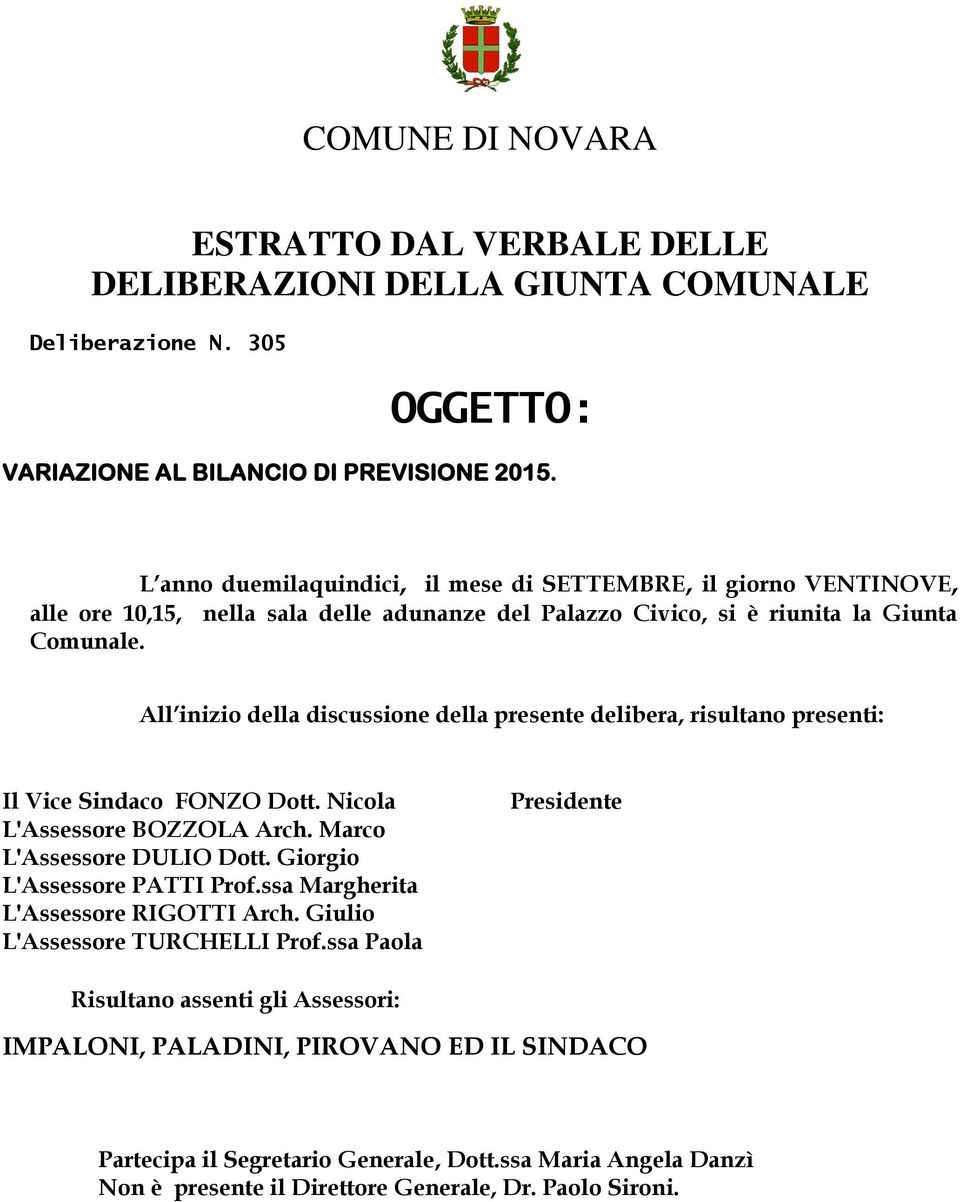 All inizio della discussione della presente delibera, risultano presenti: Il Vice Sindaco FONZO Dott. Nicola L'Assessore BOZZOLA Arch. Marco L'Assessore DULIO Dott. Giorgio L'Assessore PATTI Prof.