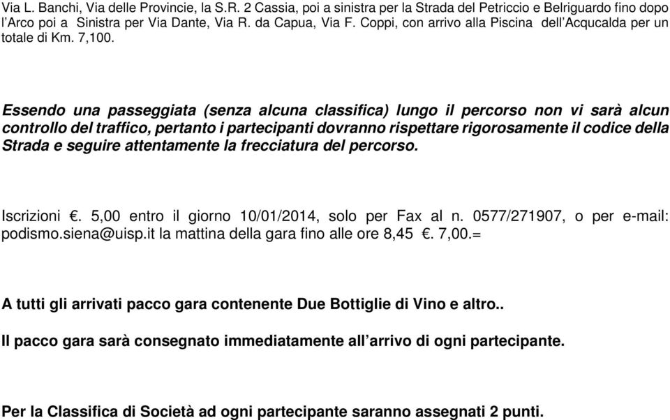 Essendo una passeggiata (senza alcuna classifica) lungo il percorso non vi sarà alcun controllo del traffico, pertanto i partecipanti dovranno rispettare rigorosamente il codice della Strada e