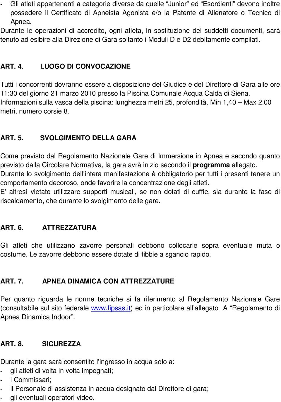 LUOGO DI CONVOCAZIONE Tutti i concorrenti dovranno essere a disposizione del Giudice e del Direttore di Gara alle ore 11:30 del giorno 21 marzo 2010 presso la Piscina Comunale Acqua Calda di Siena.