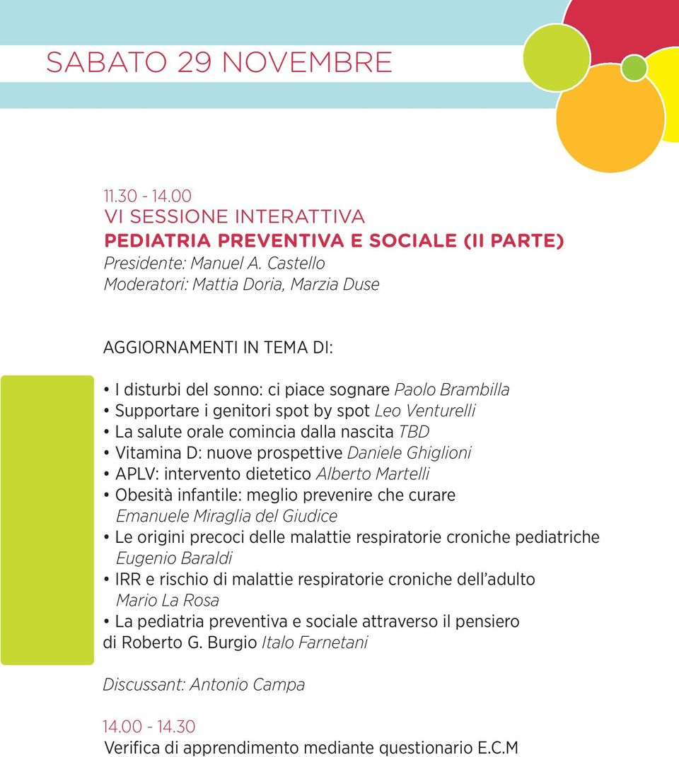 comincia dalla nascita TBD Vitamina D: nuove prospettive Daniele Ghiglioni APLV: intervento dietetico Alberto Martelli Obesità infantile: meglio prevenire che curare Emanuele Miraglia del Giudice Le