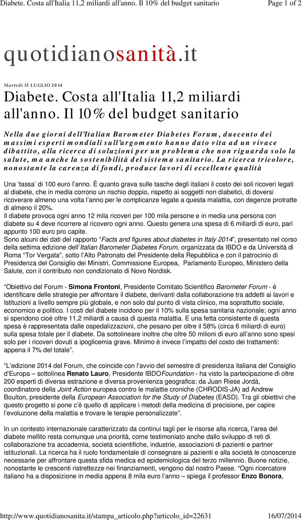 Il 10% del budget sanitario Nella due giorni dell Italian Barometer Diabetes Forum, duecento dei massimi esperti mondiali sull argomento hanno dato vita ad un vivace dibattito, alla ricerca di