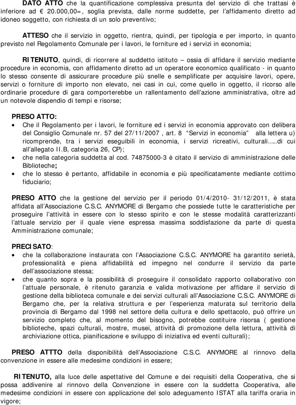 per importo, in quanto previsto nel Regolamento Comunale per i lavori, le forniture ed i servizi in economia; RITENUTO, quindi, di ricorrere al suddetto istituto ossia di affidare il servizio