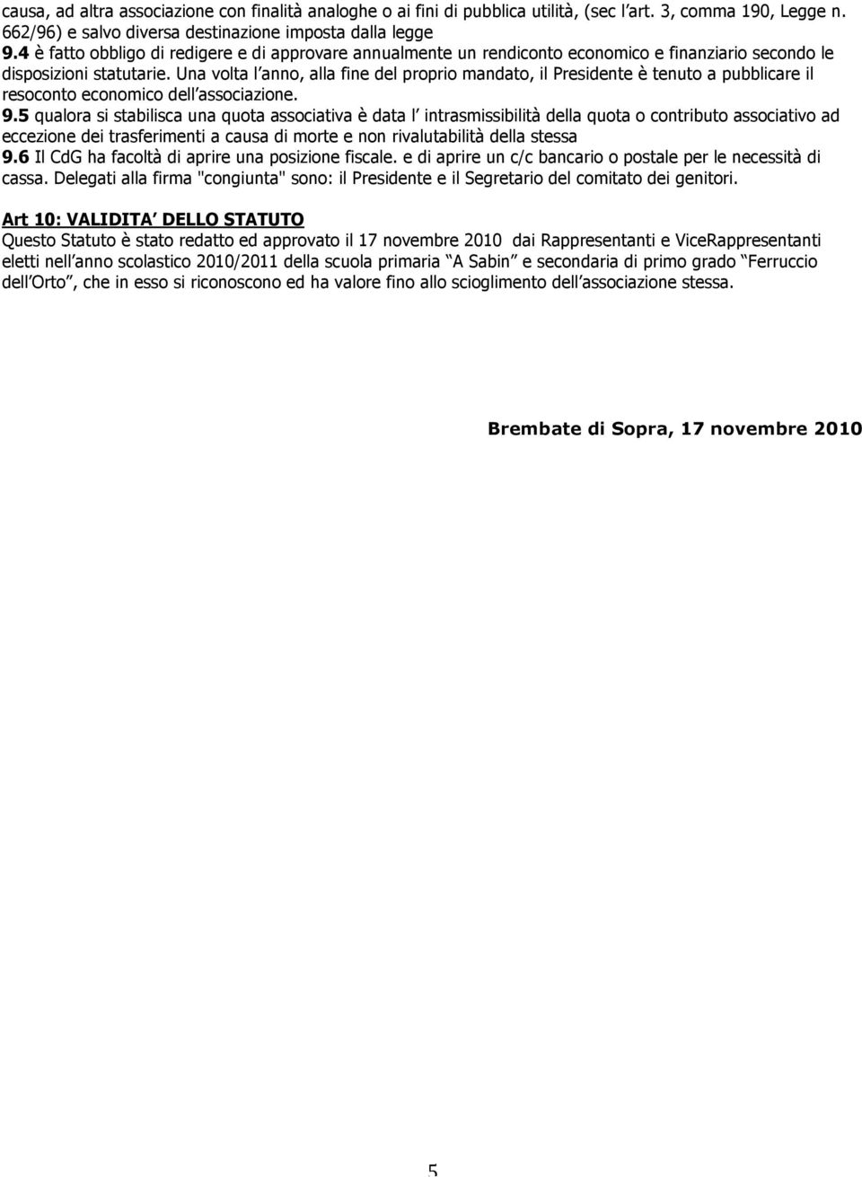 Una volta l anno, alla fine del proprio mandato, il Presidente è tenuto a pubblicare il resoconto economico dell associazione. 9.