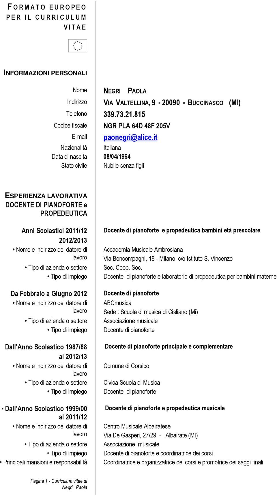 it Nazionalità Italiana Data di nascita 08/04/1964 Stato civile Nubile senza figli ESPERIENZA LAVORATIVA DOCENTE DI PIANOFORTE e PROPEDEUTICA Anni Scolastici 2011/12 2012/2013 Da Febbraio a Giugno