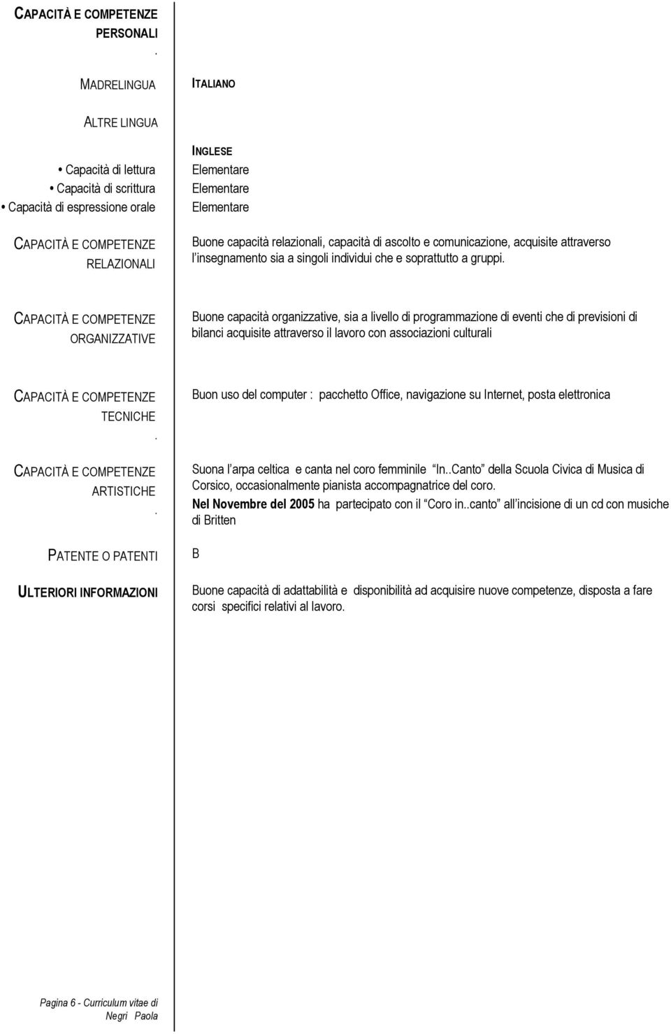 ascolto e comunicazione, acquisite attraverso l insegnamento sia a singoli individui che e soprattutto a gruppi.