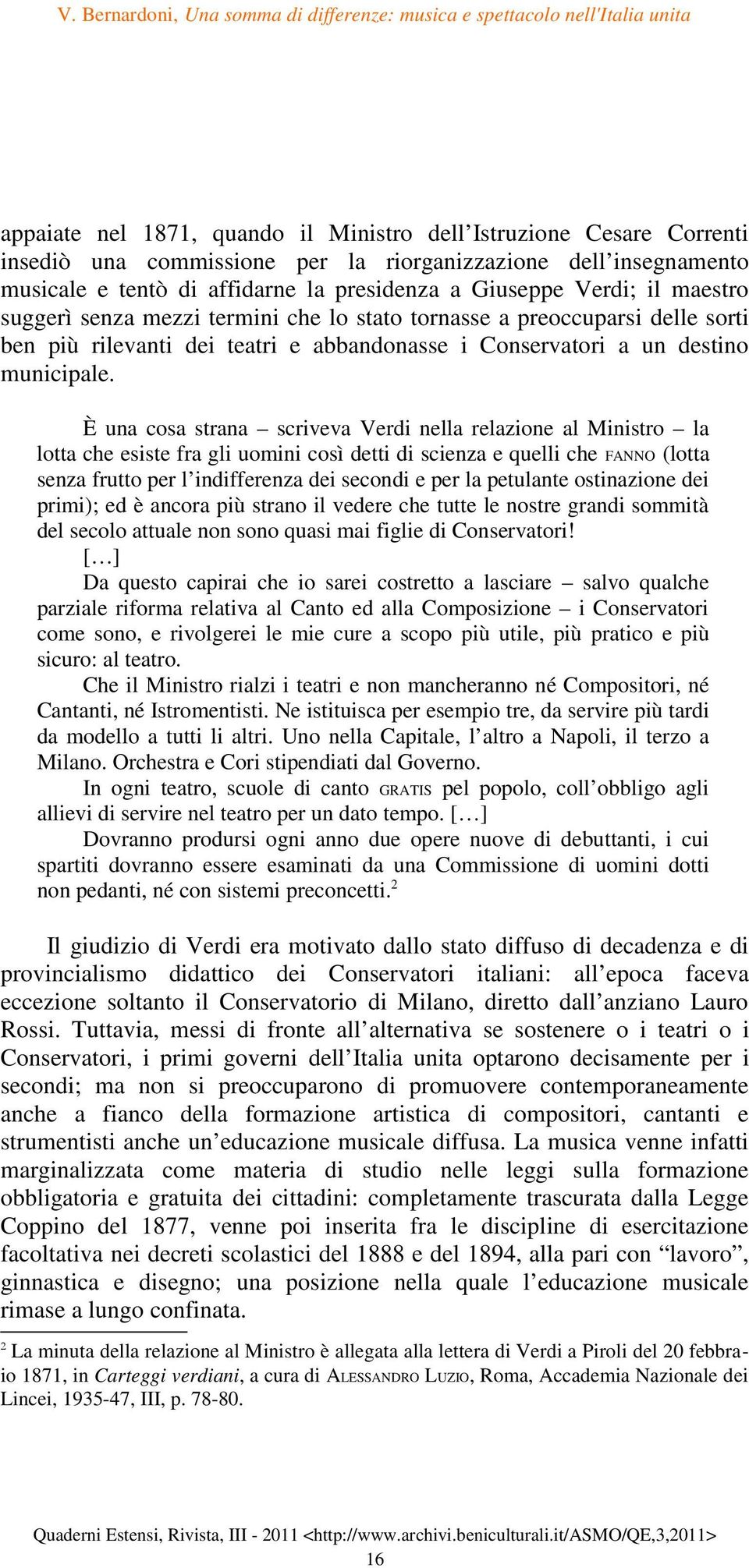 È una cosa strana scriveva Verdi nella relazione al Ministro la lotta che esiste fra gli uomini così detti di scienza e quelli che FANNO (lotta senza frutto per l indifferenza dei secondi e per la