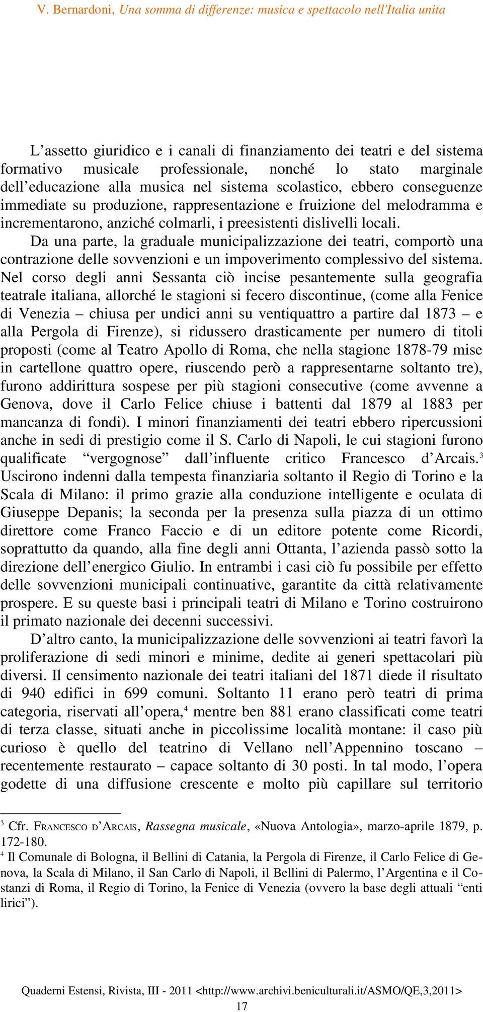 Da una parte, la graduale municipalizzazione dei teatri, comportò una contrazione delle sovvenzioni e un impoverimento complessivo del sistema.