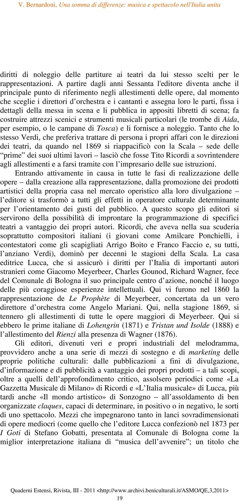 parti, fissa i dettagli della messa in scena e li pubblica in appositi libretti di scena; fa costruire attrezzi scenici e strumenti musicali particolari (le trombe di Aida, per esempio, o le campane