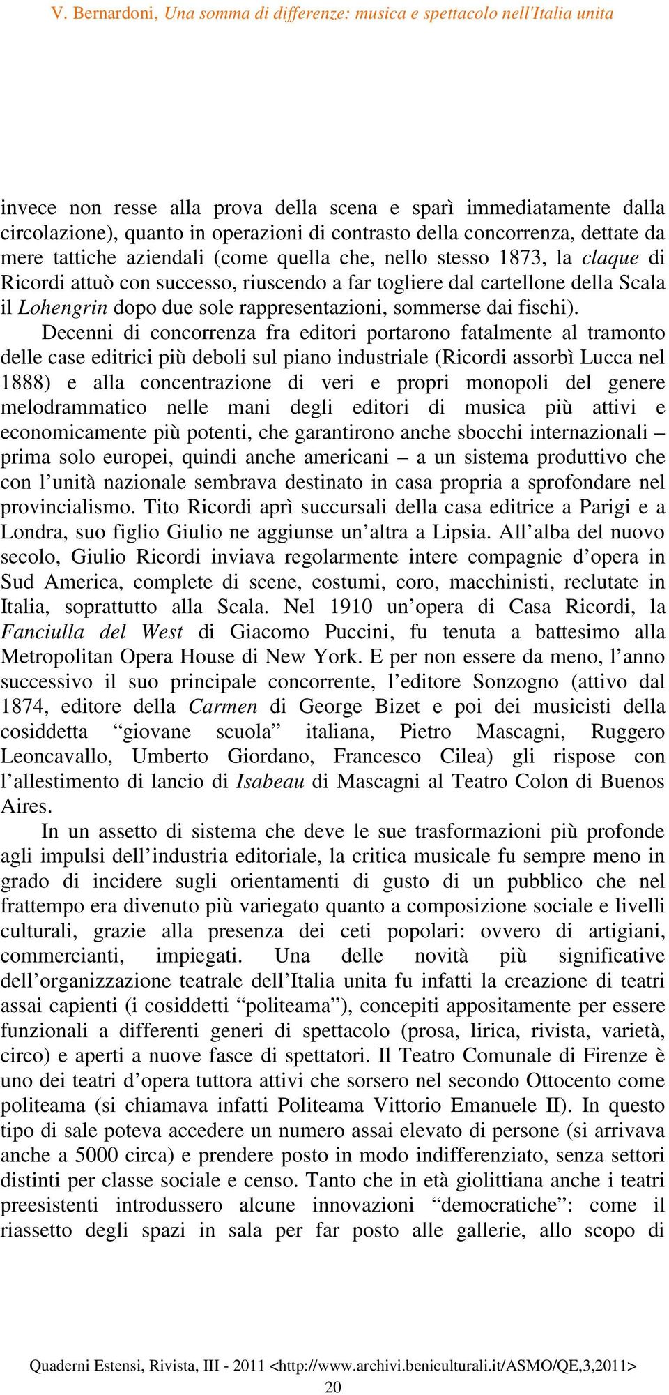 Decenni di concorrenza fra editori portarono fatalmente al tramonto delle case editrici più deboli sul piano industriale (Ricordi assorbì Lucca nel 1888) e alla concentrazione di veri e propri