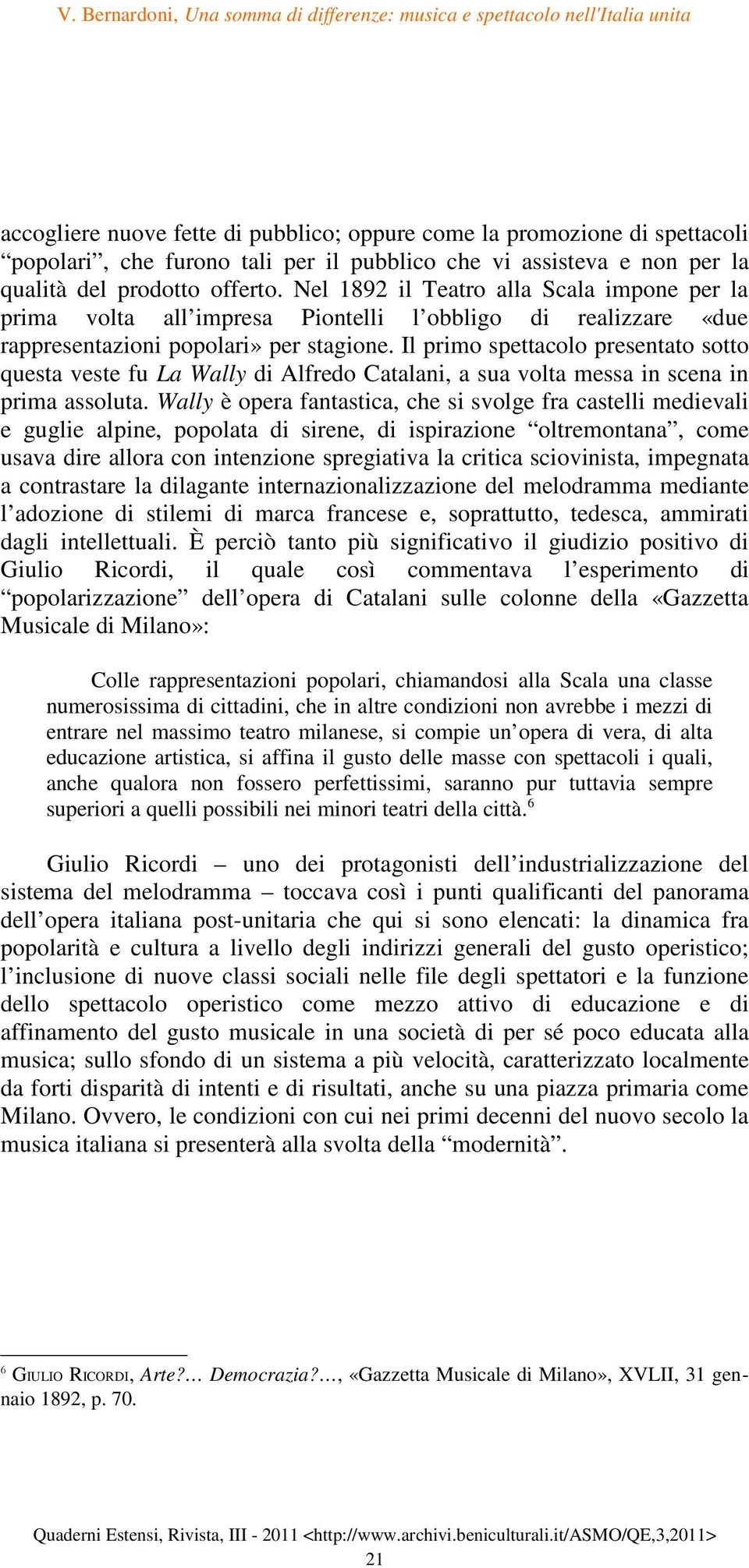 Il primo spettacolo presentato sotto questa veste fu La Wally di Alfredo Catalani, a sua volta messa in scena in prima assoluta.