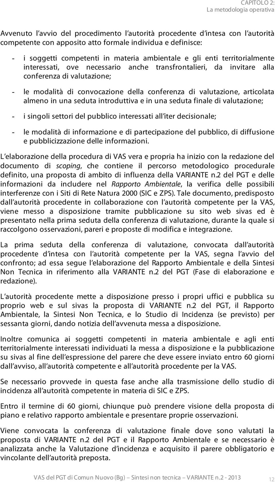 conferenza di valutazione, articolata almeno in una seduta introduttiva e in una seduta finale di valutazione; - i singoli settori del pubblico interessati all iter decisionale; - le modalità di