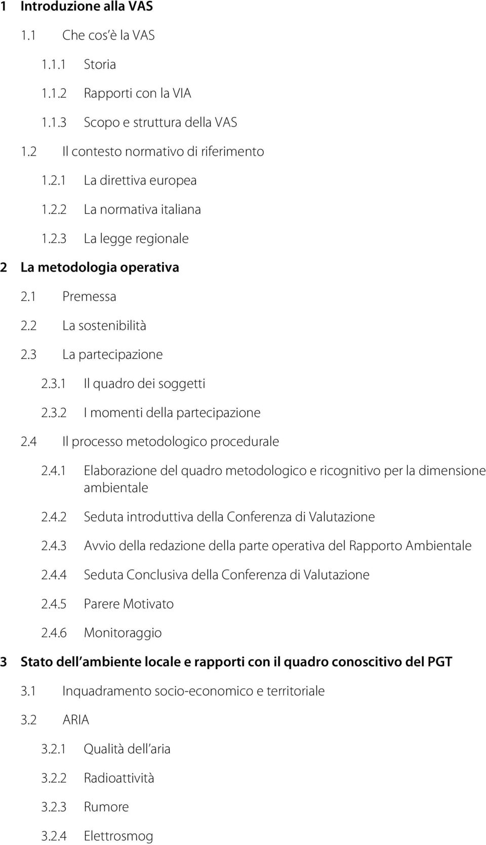 4 Il processo metodologico procedurale 2.4.1 Elaborazione del quadro metodologico e ricognitivo per la dimensione ambientale 2.4.2 Seduta introduttiva della Conferenza di Valutazione 2.4.3 Avvio della redazione della parte operativa del Rapporto Ambientale 2.