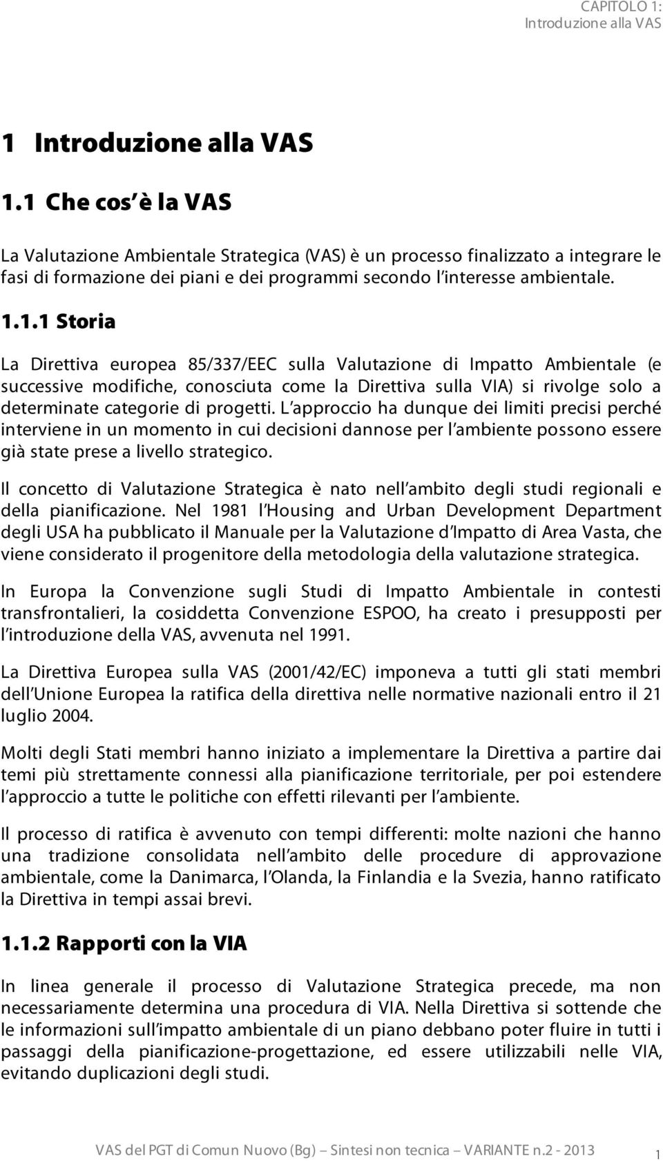 L approccio ha dunque dei limiti precisi perché interviene in un momento in cui decisioni dannose per l ambiente possono essere già state prese a livello strategico.