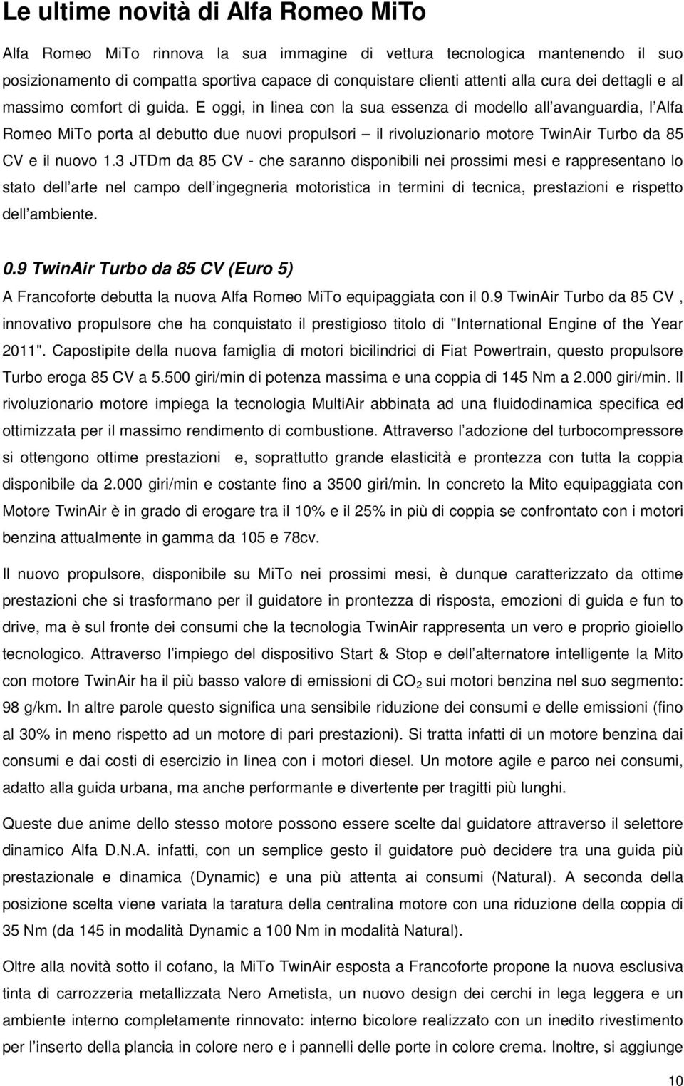 E oggi, in linea con la sua essenza di modello all avanguardia, l Alfa Romeo MiTo porta al debutto due nuovi propulsori il rivoluzionario motore TwinAir Turbo da 85 CV e il nuovo 1.