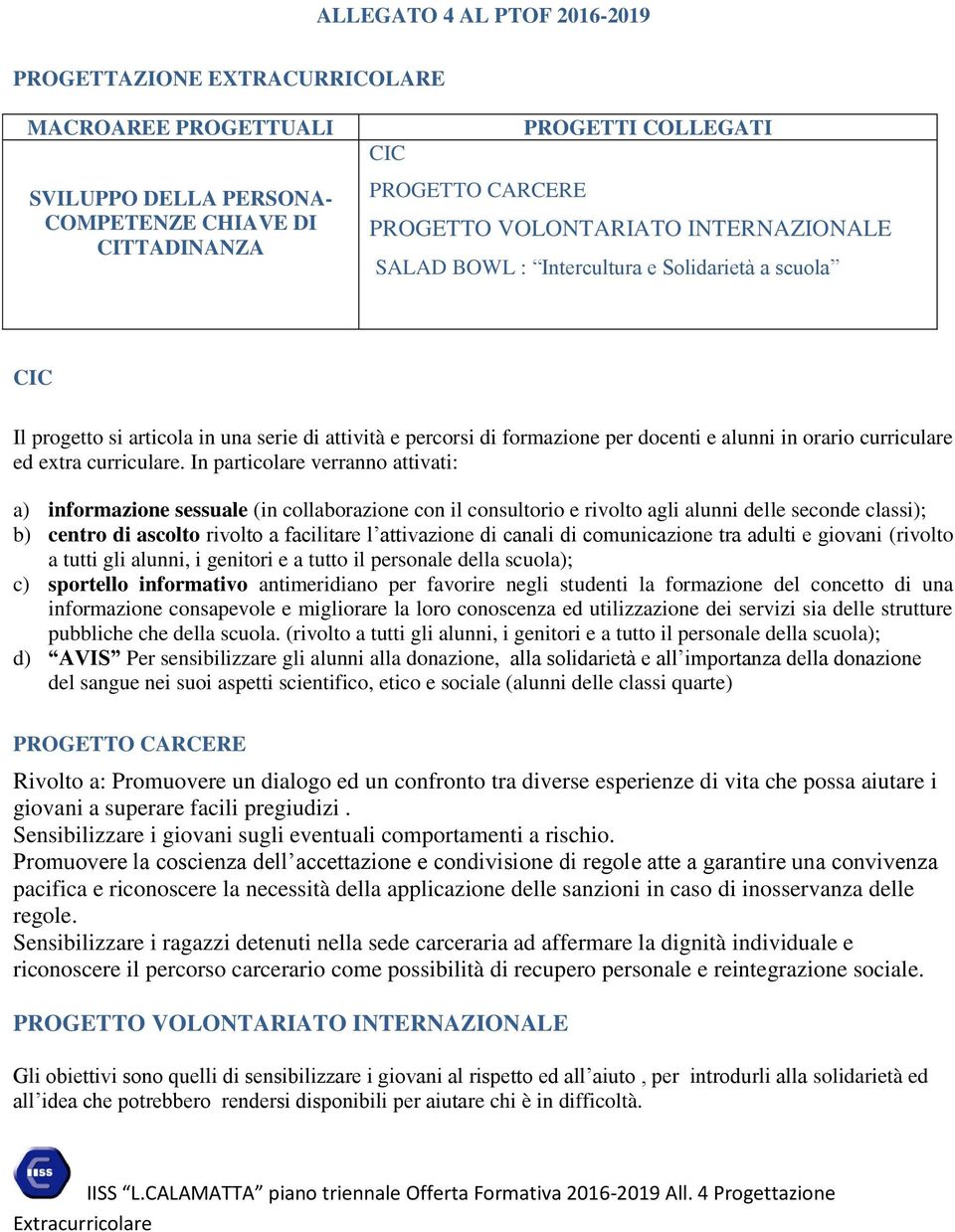 In particolare verranno attivati: a) informazione sessuale (in collaborazione con il consultorio e rivolto agli alunni delle seconde classi); b) centro di ascolto rivolto a facilitare l attivazione