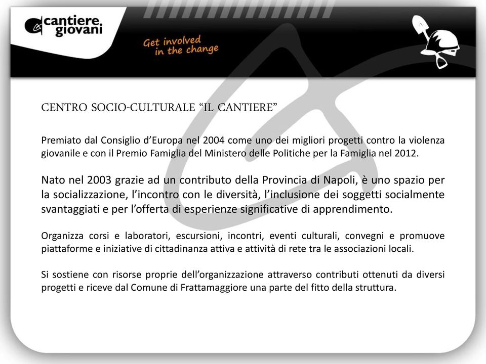 Nato nel 2003 grazie ad un contributo della Provincia di Napoli, è uno spazio per la socializzazione, l incontro con le diversità, l inclusione dei soggetti socialmente svantaggiati e per l offerta