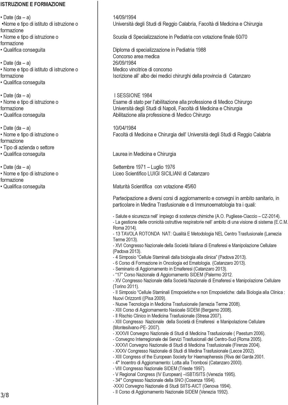 Pediatria 1988 Concorso area medica 26/09/1984 Medico vincitrice di concorso Iscrizione all albo dei medici chirurghi della provincia di Catanzaro I SESSIONE 1984 Esame di stato per l abilitazione