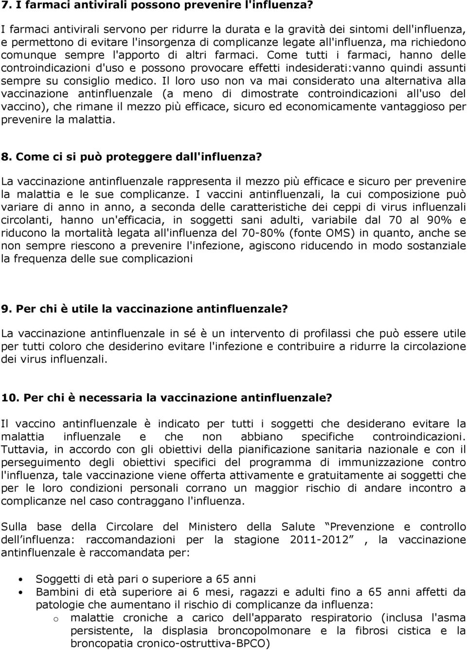 l'apporto di altri farmaci. Come tutti i farmaci, hanno delle controindicazioni d'uso e possono provocare effetti indesiderati:vanno quindi assunti sempre su consiglio medico.