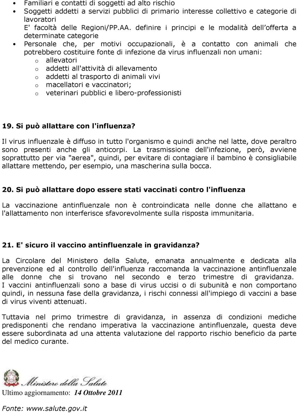 influenzali non umani: o allevatori o addetti all'attività di allevamento o addetti al trasporto di animali vivi o macellatori e vaccinatori; o veterinari pubblici e libero-professionisti 19.