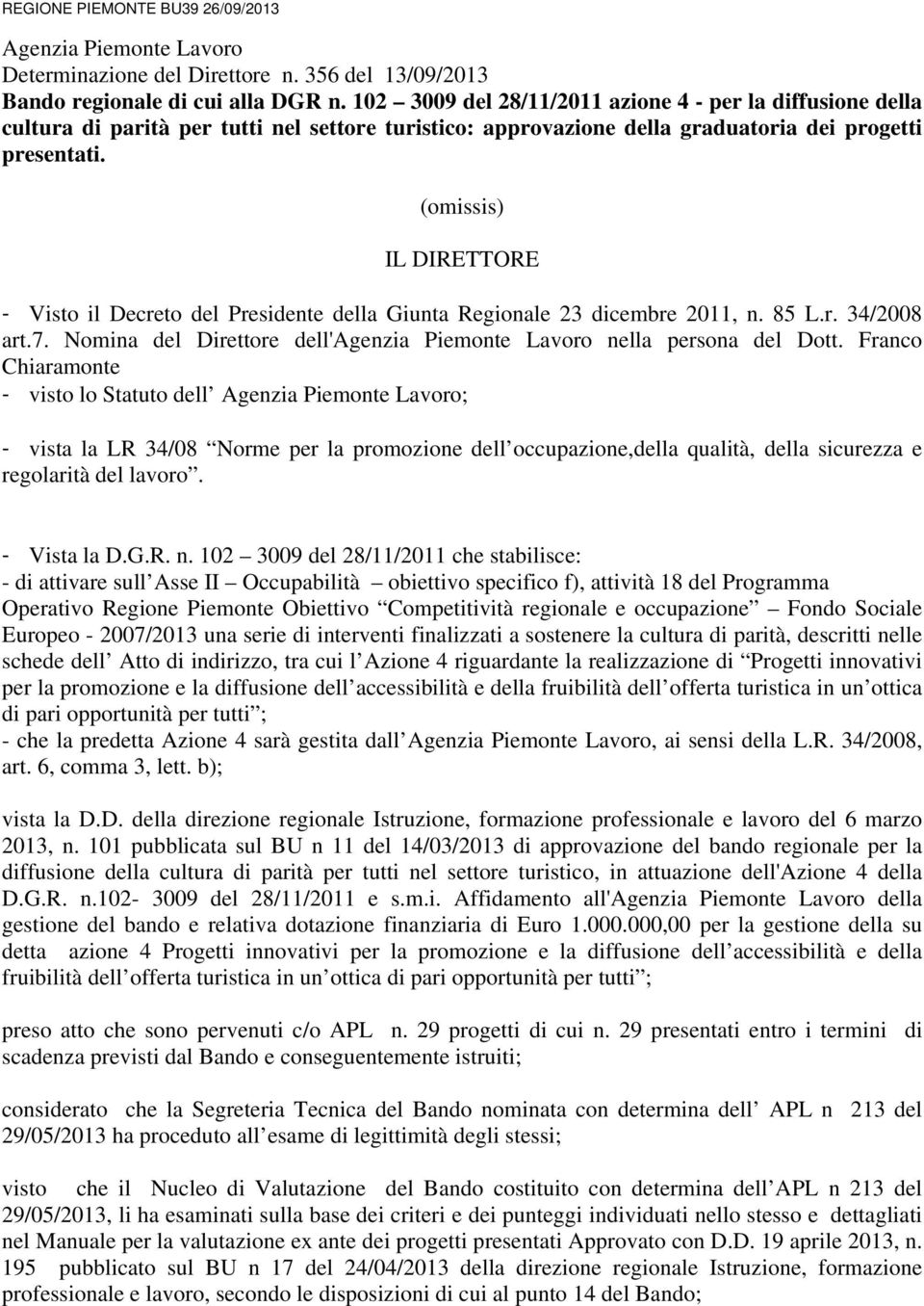 (omissis) IL DIRETTORE - Visto il Decreto del Presidente della Giunta Regionale 23 dicembre 2011, n. 85 L.r. 34/2008 art.7. Nomina del Direttore dell'agenzia Piemonte Lavoro nella persona del Dott.