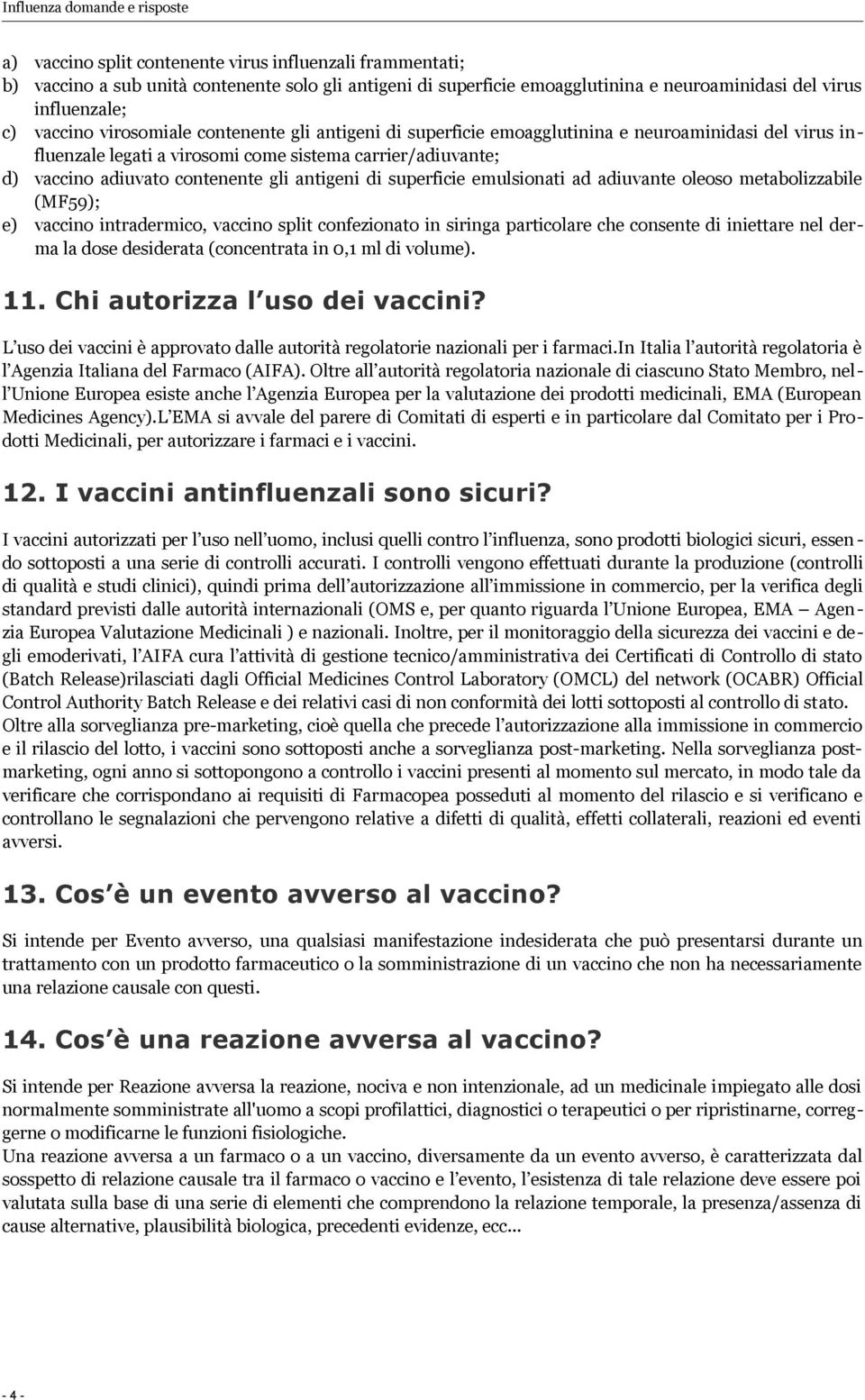 di superficie emulsionati ad adiuvante oleoso metabolizzabile (MF59); e) vaccino intradermico, vaccino split confezionato in siringa particolare che consente di iniettare nel derma la dose desiderata