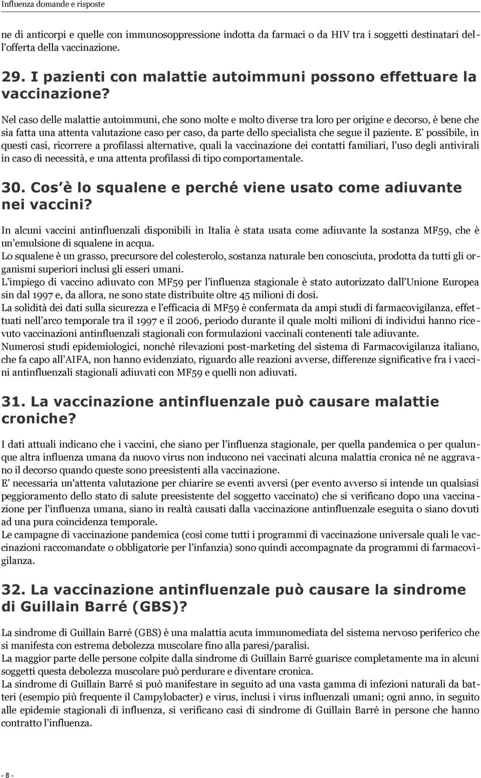 Nel caso delle malattie autoimmuni, che sono molte e molto diverse tra loro per origine e decorso, è bene che sia fatta una attenta valutazione caso per caso, da parte dello specialista che segue il