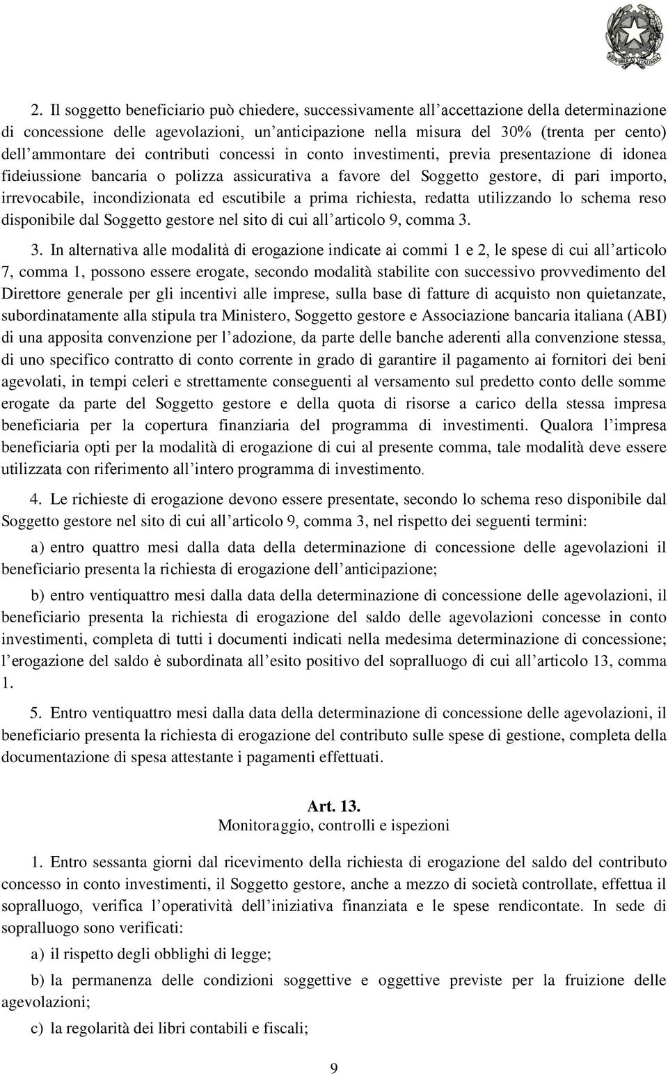 incondizionata ed escutibile a prima richiesta, redatta utilizzando lo schema reso disponibile dal Soggetto gestore nel sito di cui all articolo 9, comma 3.