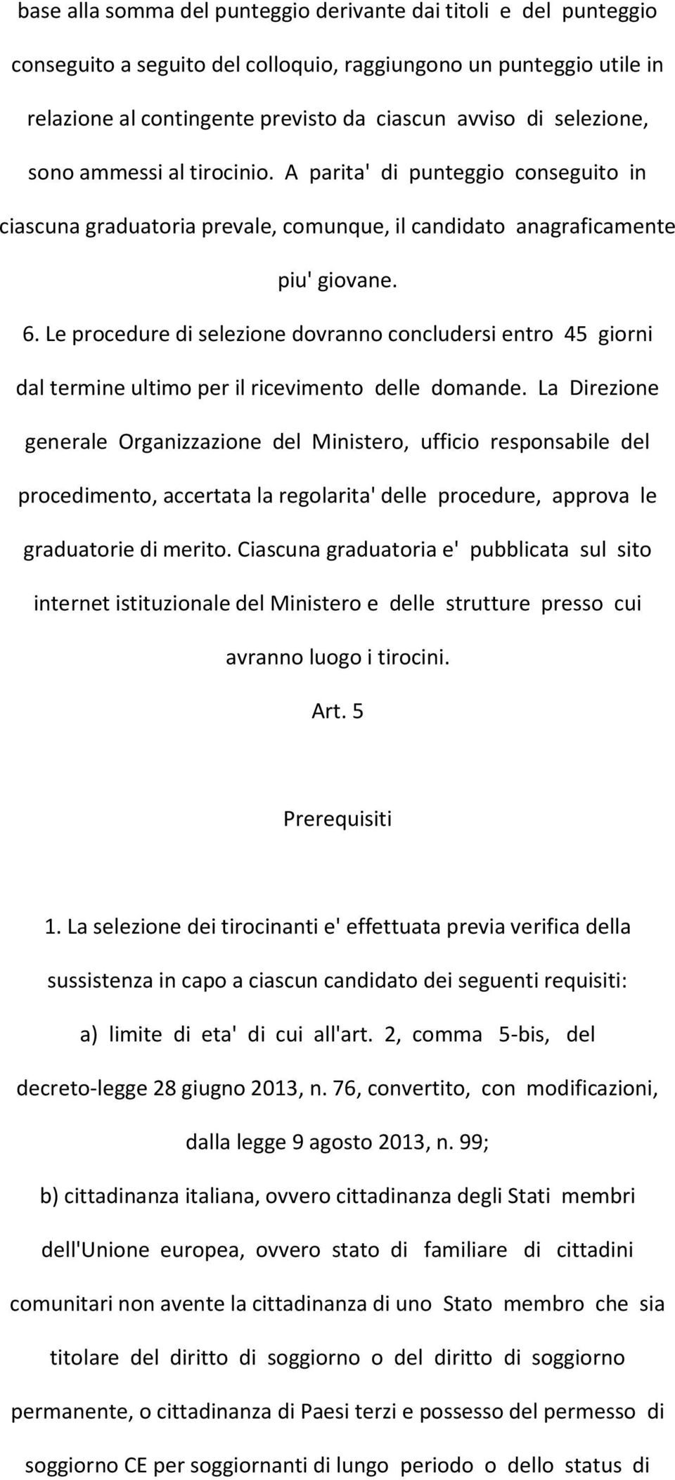 Le procedure di selezione dovranno concludersi entro 45 giorni dal termine ultimo per il ricevimento delle domande.