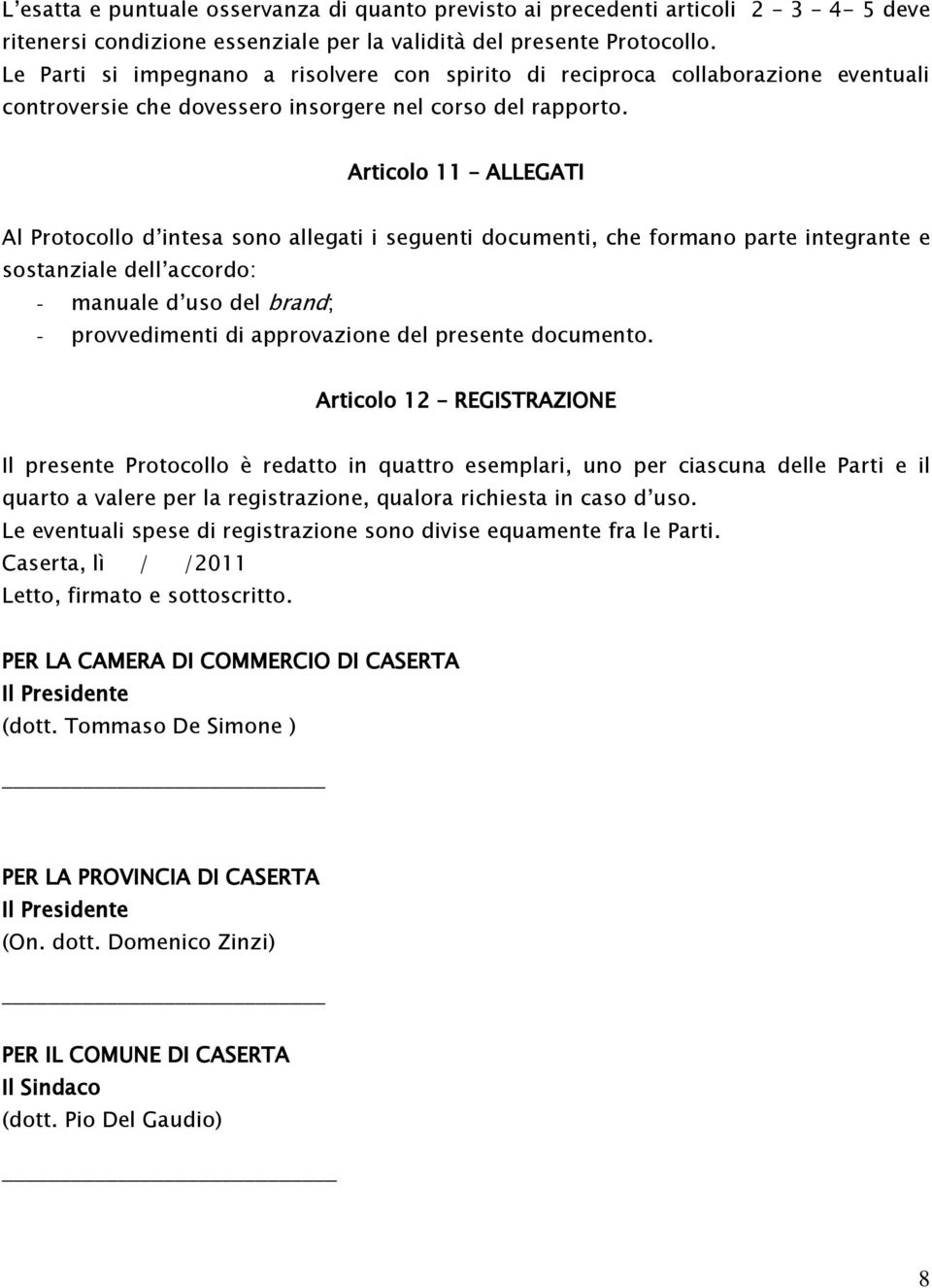 Articolo 11 ALLEGATI Al Protocollo d intesa sono allegati i seguenti documenti, che formano parte integrante e sostanziale dell accordo: - manuale d uso del brand; - provvedimenti di approvazione del