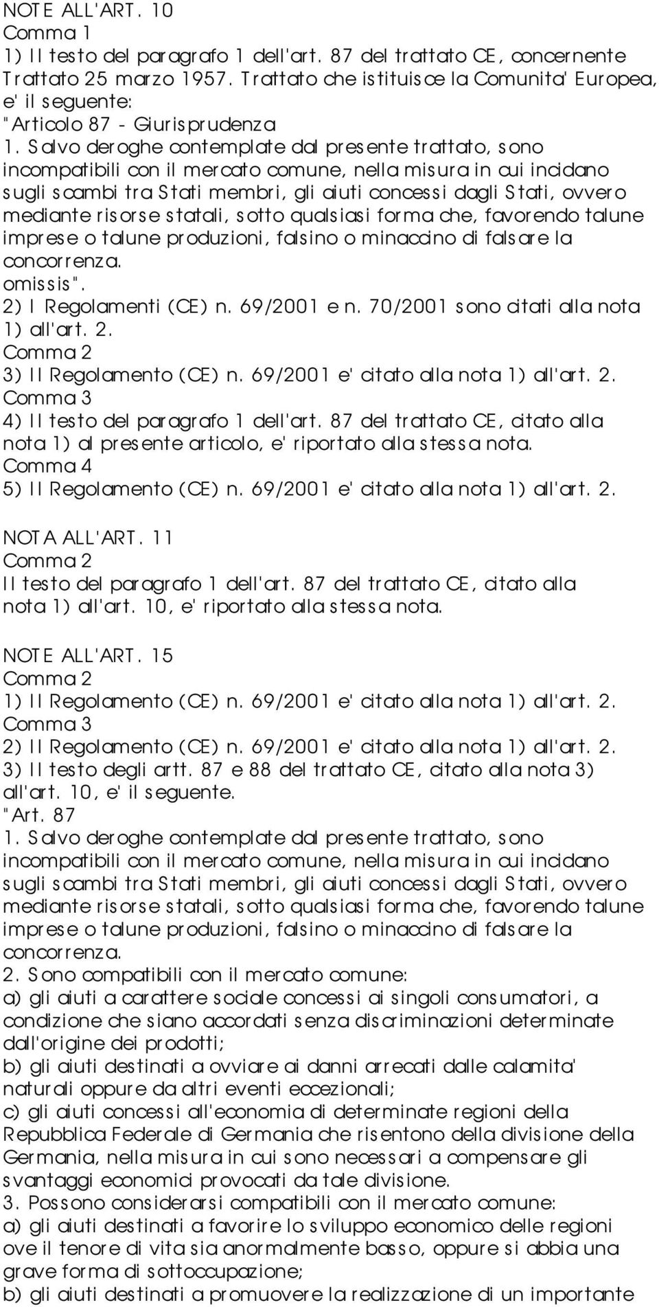 Salvo der oghe contemplate dal presente trattato, s ono incompatibili con il mercato comune, nella mis ur a in cui incidano sugli scambi tra S tati membri, gli aiuti concessi dagli Stati, ovvero