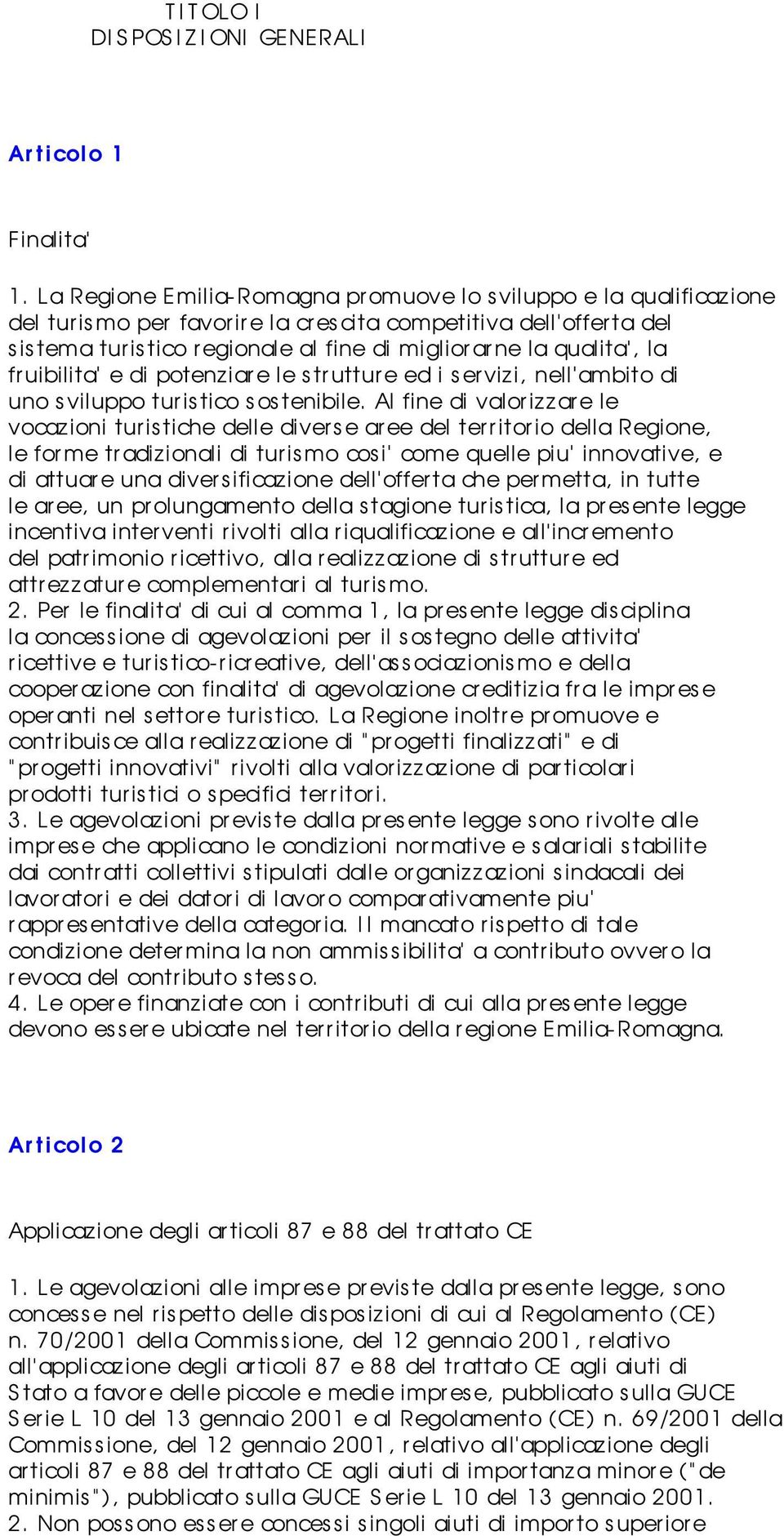 qualita, la fruibilita e di potenziare le s trutture ed i servizi, nell ambito di uno s viluppo tur is tico s os tenibile.