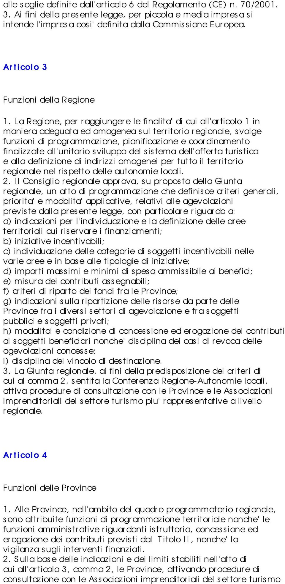 La Regione, per raggiunger e le finalita di cui all articolo 1 in maniera adeguata ed omogenea s ul territorio r egionale, svolge funzioni di programmazione, pianificazione e coor dinamento