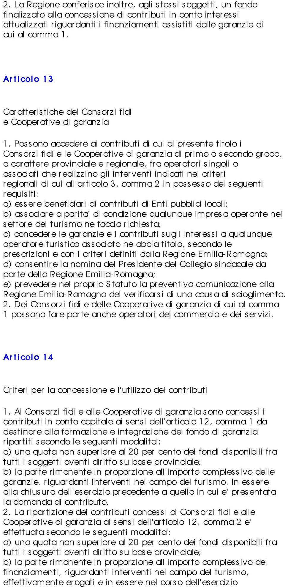 Possono acceder e ai contributi di cui al presente titolo i Cons orzi fidi e le Cooperative di garanzia di primo o s econdo gr ado, a car attere pr ovinciale e r egionale, fra oper ator i singoli o