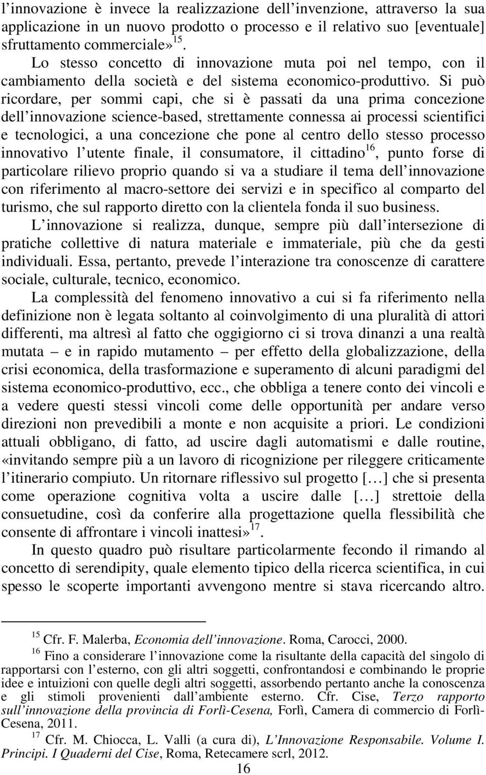 Si può ricordare, per sommi capi, che si è passati da una prima concezione dell innovazione science-based, strettamente connessa ai processi scientifici e tecnologici, a una concezione che pone al