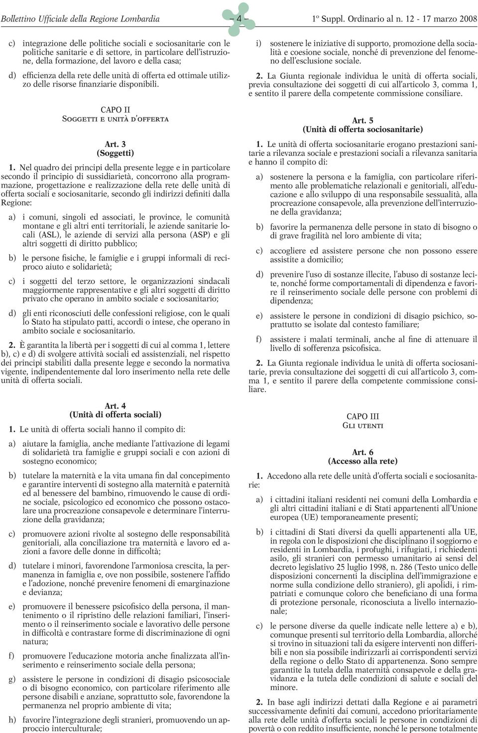 i) sostenere le iniziative di supporto, promozione della socialità e coesione sociale, nonché di prevenzione del fenomeno dell esclusione sociale. 2.