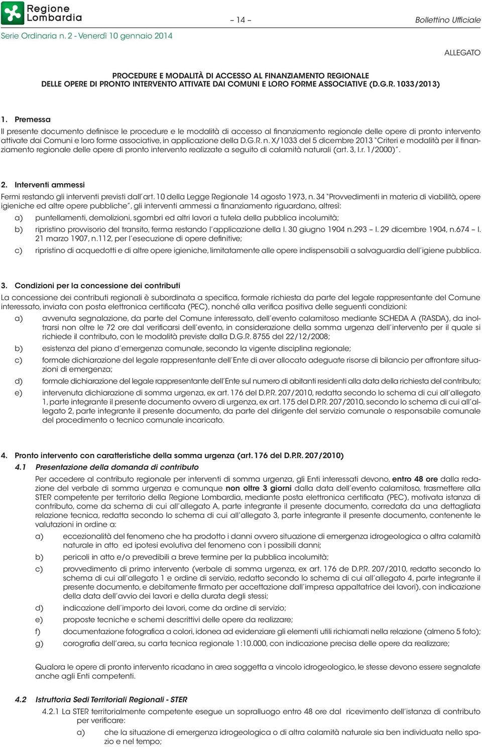 X/1033 del 5 dicembre 2013 Criteri e mdalità per il finanziament reginale delle pere di prnt intervent realizzate a seguit di calamità naturali (art. 3, l.r. 1/2000). 2. Interventi ammessi Fermi restand gli interventi previsti dall art.