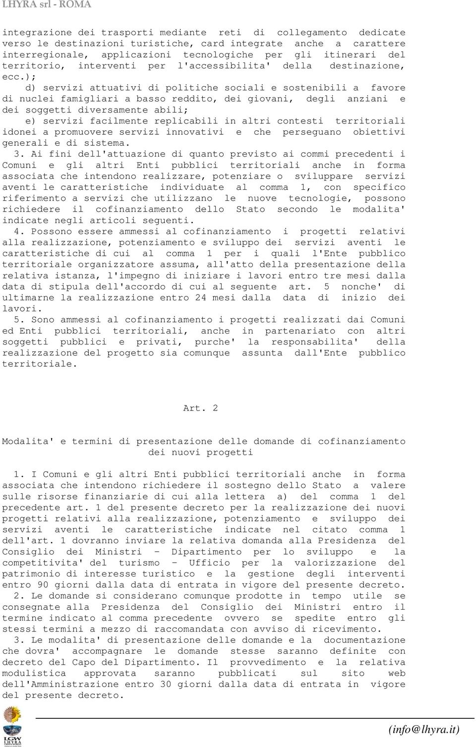 ); d) servizi attuativi di politiche sociali e sostenibili a favore di nuclei famigliari a basso reddito, dei giovani, degli anziani e dei soggetti diversamente abili; e) servizi facilmente