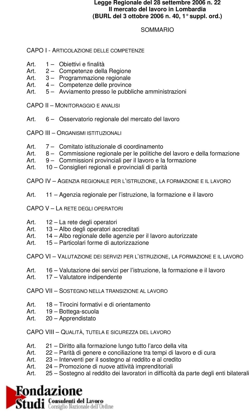 amministrazioni CAPO II MONITORAGGIO E ANALISI 6 Osservatorio regionale del mercato del lavoro CAPO III ORGANISMI ISTITUZIONALI 7 Comitato istituzionale di coordinamento 8 Commissione regionale per